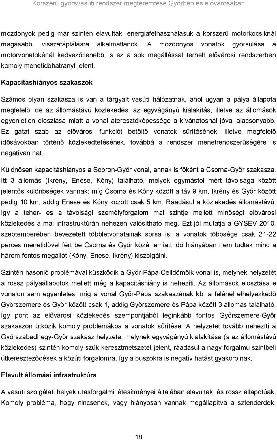 Kapacitáshiányos szakaszok Számos olyan szakasza is van a tárgyalt vasúti hálózatnak, ahol ugyan a pálya állapota megfelelő, de az állomástávú közlekedés, az egyvágányú kialakítás, illetve az