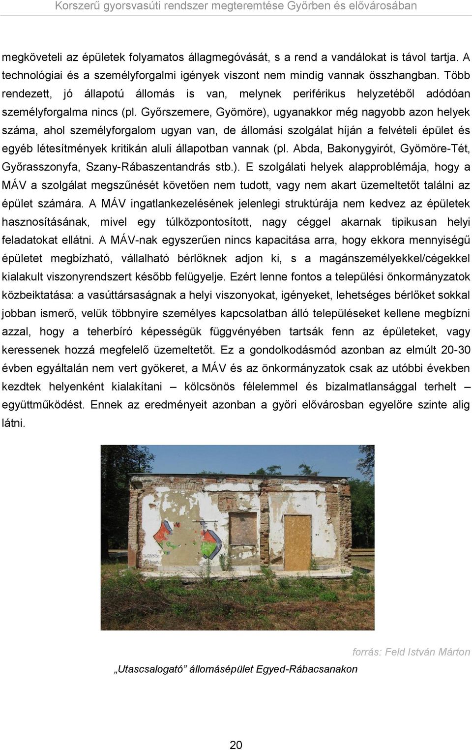 Győrszemere, Gyömöre), ugyanakkor még nagyobb azon helyek száma, ahol személyforgalom ugyan van, de állomási szolgálat híján a felvételi épület és egyéb létesítmények kritikán aluli állapotban vannak