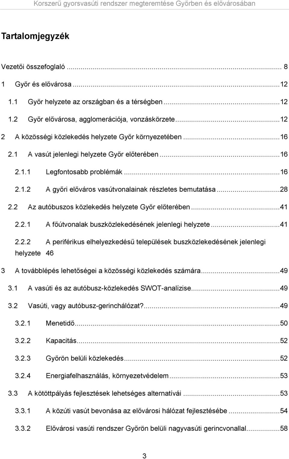 ..28 2.2 Az autóbuszos közlekedés helyzete Győr előterében...41 2.2.1 A főútvonalak buszközlekedésének jelenlegi helyzete...41 2.2.2 A periférikus elhelyezkedésű települések buszközlekedésének jelenlegi helyzete 46 3 A továbblépés lehetőségei a közösségi közlekedés számára.