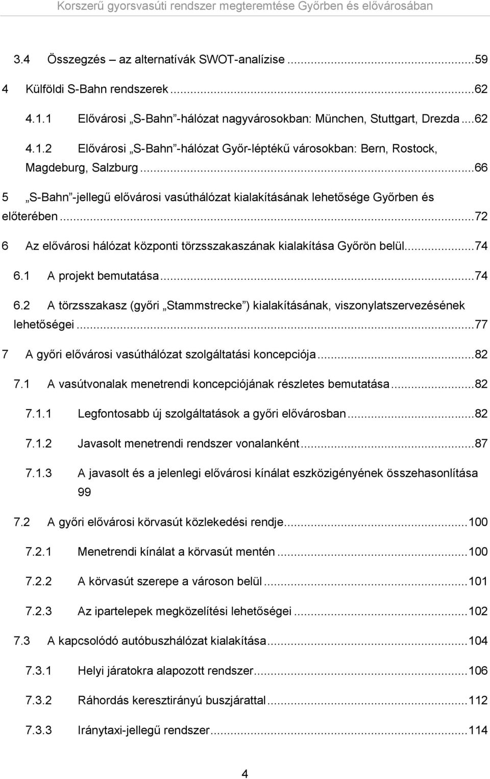 1 A projekt bemutatása...74 6.2 A törzsszakasz (győri Stammstrecke ) kialakításának, viszonylatszervezésének lehetőségei...77 7 A győri elővárosi vasúthálózat szolgáltatási koncepciója...82 7.