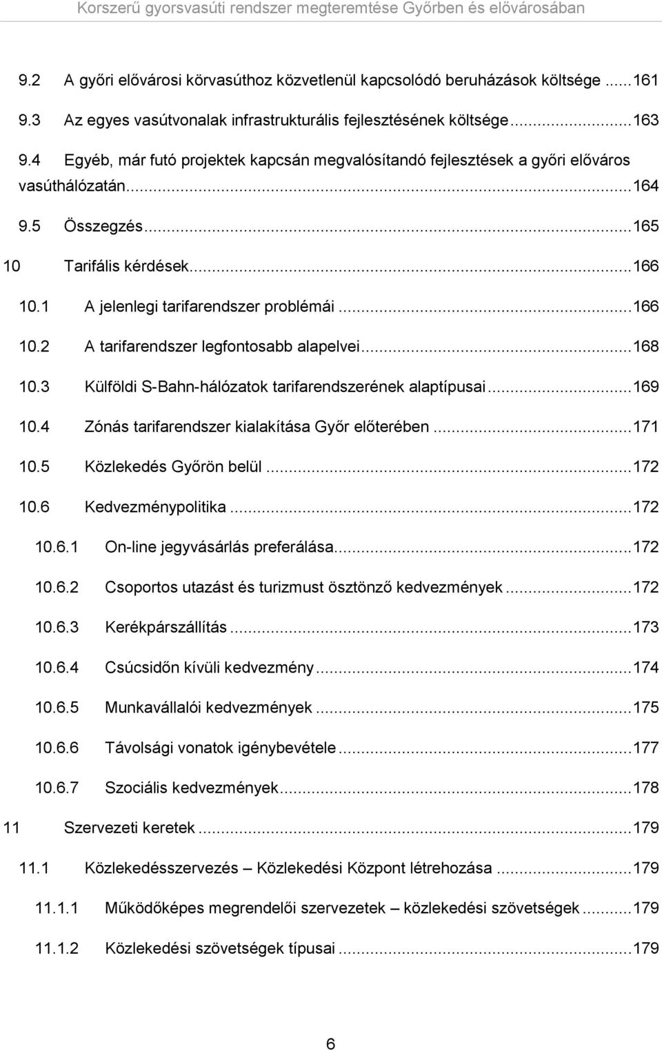 .. 166 10.2 A tarifarendszer legfontosabb alapelvei... 168 10.3 Külföldi S-Bahn-hálózatok tarifarendszerének alaptípusai... 169 10.4 Zónás tarifarendszer kialakítása Győr előterében... 171 10.