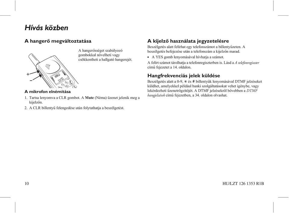 A kijelzõ használata jegyzetelésre Beszélgetés alatt felírhat egy telefonszámot a billentyûzeten. A beszélgetés befejezése után a telefonszám a kijelzõn marad.