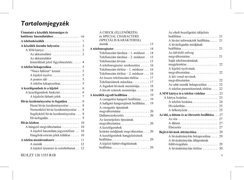 ................. 5 A pontos idõ.................... 5 A telefon kikapcsolása............. 5 A kezelõgombok és a kijelzõ............. 6 A kezelõgombok funkciói............. 6 A kijelzõn látható jelek.