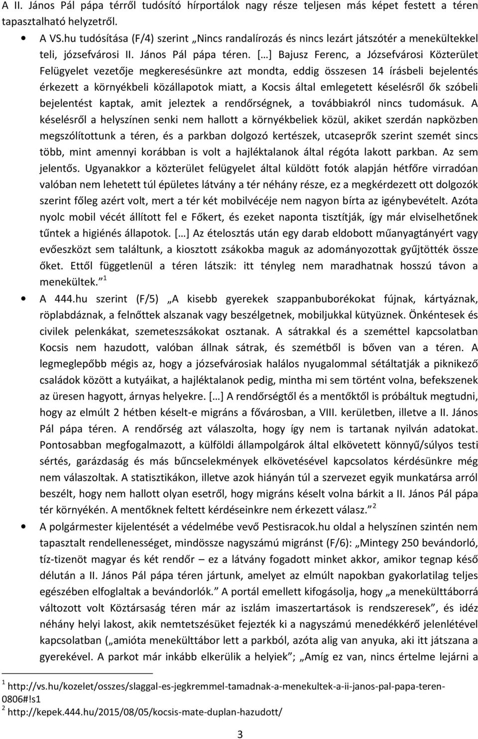 [ ] Bajusz Ferenc, a Józsefvárosi Közterület Felügyelet vezetője megkeresésünkre azt mondta, eddig összesen 14 írásbeli bejelentés érkezett a környékbeli közállapotok miatt, a Kocsis által emlegetett