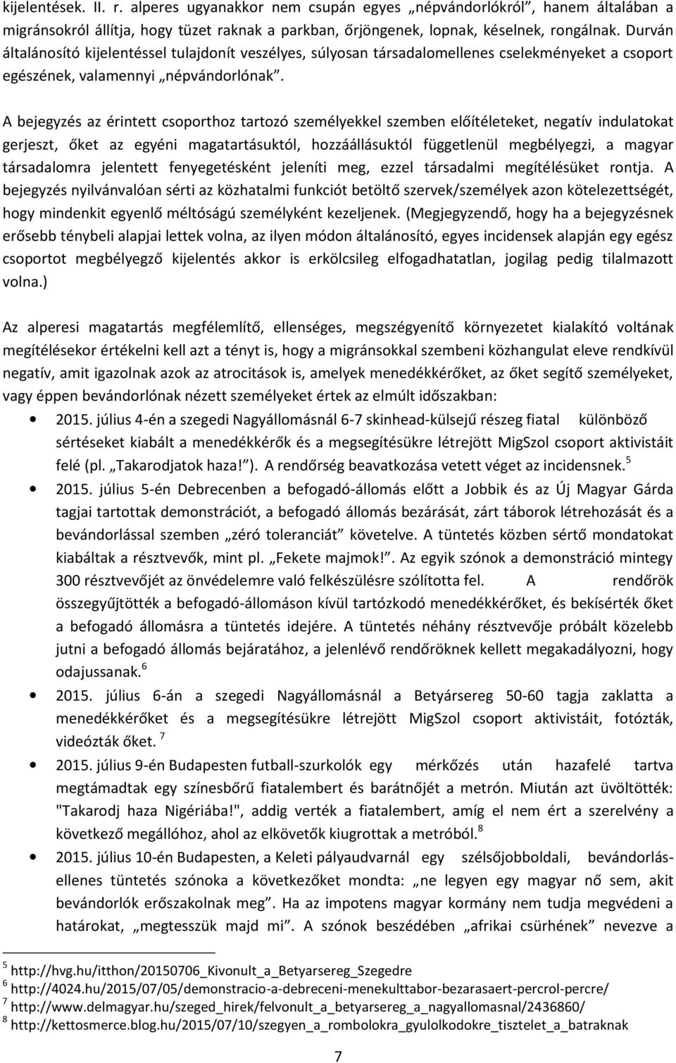 A bejegyzés az érintett csoporthoz tartozó személyekkel szemben előítéleteket, negatív indulatokat gerjeszt, őket az egyéni magatartásuktól, hozzáállásuktól függetlenül megbélyegzi, a magyar