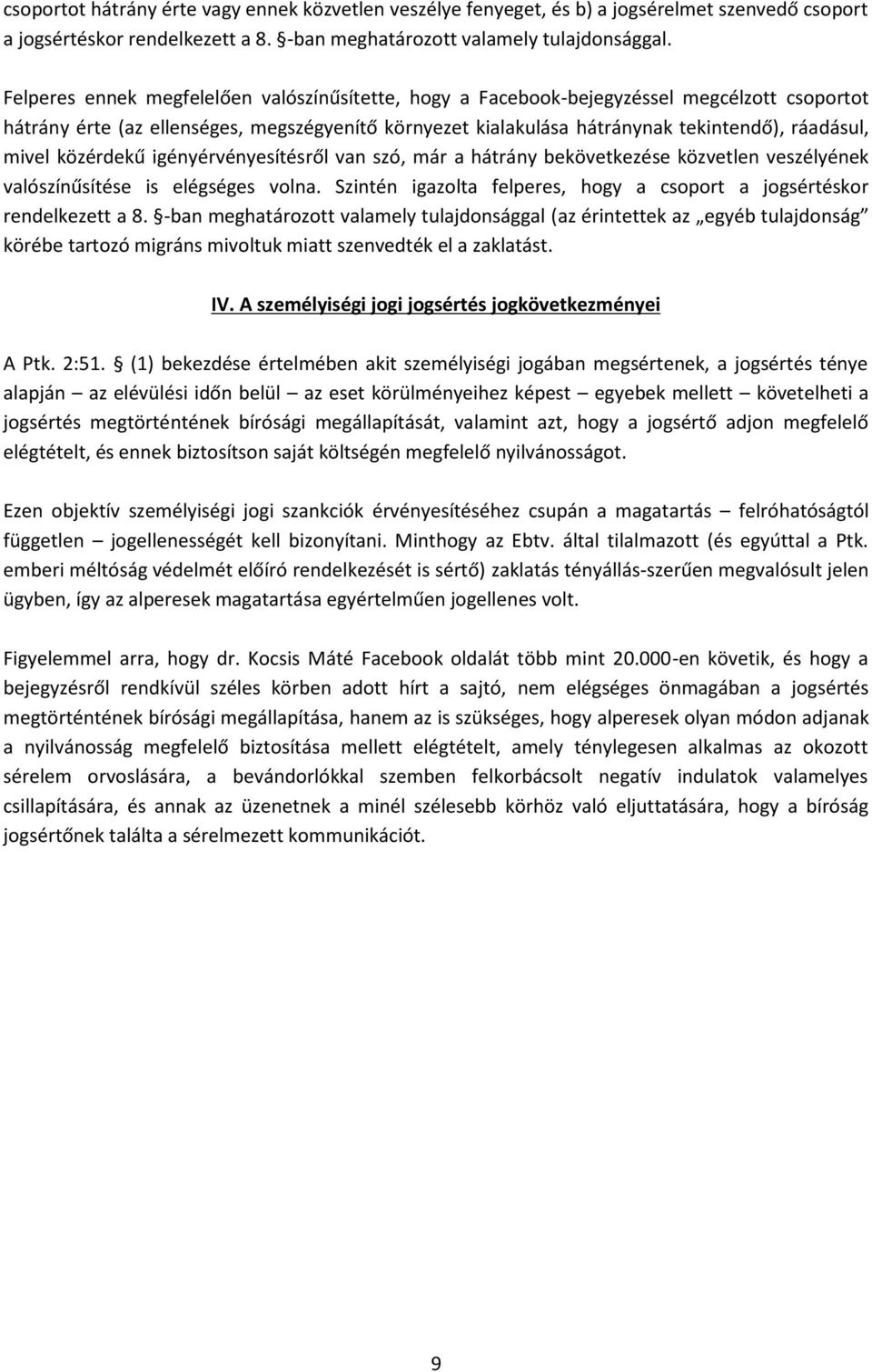 közérdekű igényérvényesítésről van szó, már a hátrány bekövetkezése közvetlen veszélyének valószínűsítése is elégséges volna. Szintén igazolta felperes, hogy a csoport a jogsértéskor rendelkezett a 8.