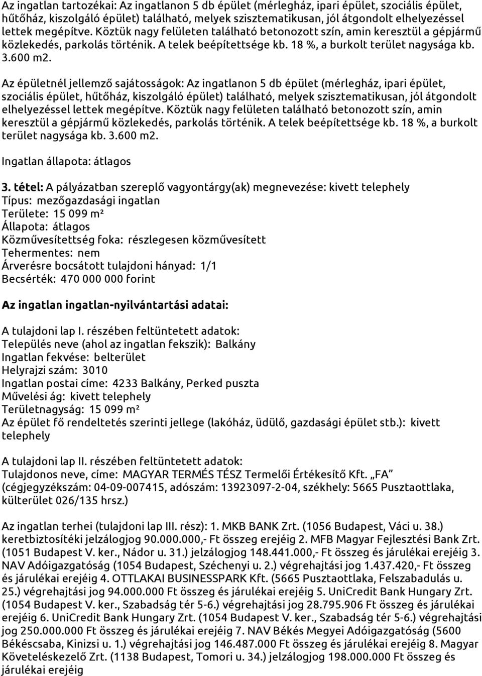 Az épületnél jellemző sajátosságok: Az ingatlanon 5 db épület (mérlegház, ipari épület, szociális épület, hűtőház, kiszolgáló épület) található, melyek szisztematikusan, jól átgondolt elhelyezéssel