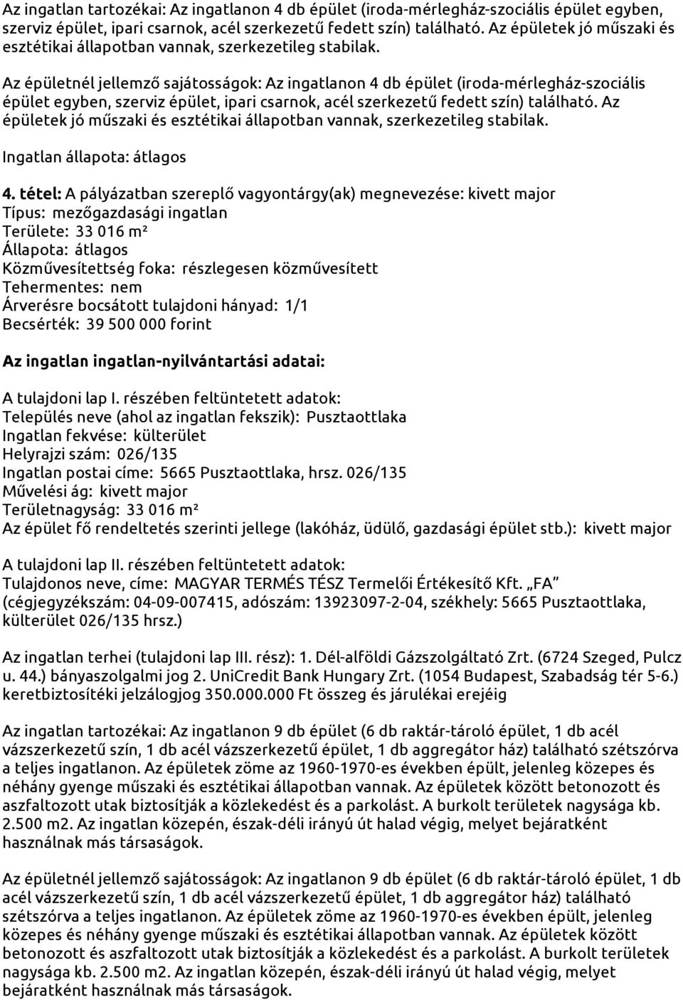 Az épületnél jellemző sajátosságok: Az ingatlanon 4 db épület (iroda-mérlegház-szociális épület egyben, szerviz épület, ipari csarnok, acél szerkezetű fedett szín) található.