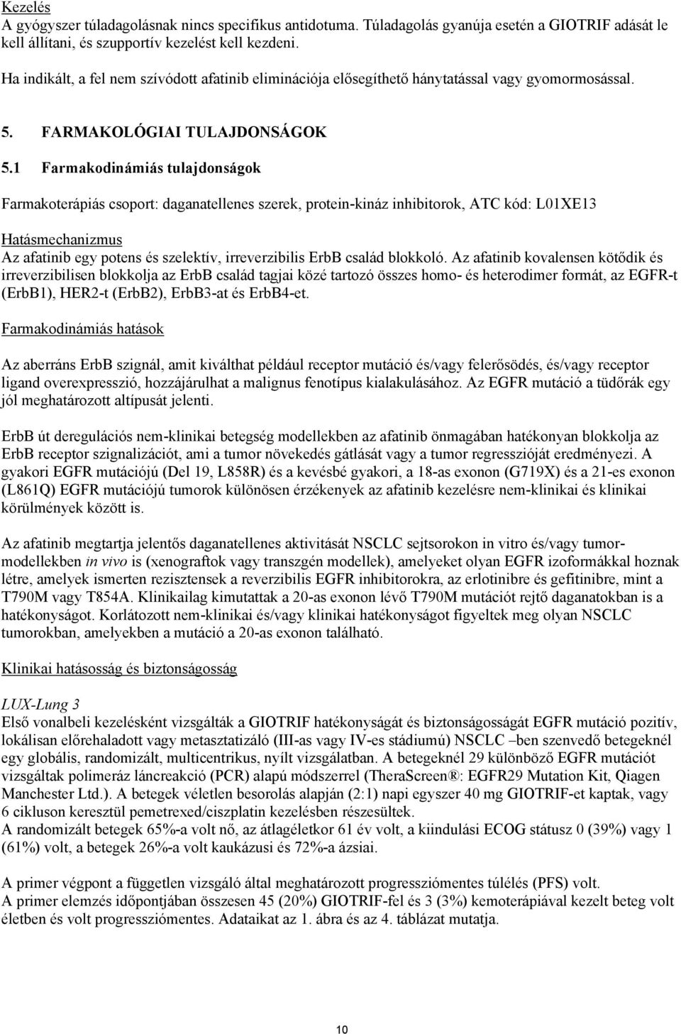 1 Farmakodinámiás tulajdonságok Farmakoterápiás csoport: daganatellenes szerek, protein-kináz inhibitorok, ATC kód: L01XE13 Hatásmechanizmus Az afatinib egy potens és szelektív, irreverzibilis ErbB