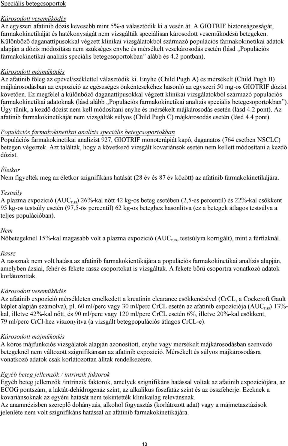 Különböző daganattípusokkal végzett klinikai vizsgálatokból származó populációs farmakokinetikai adatok alapján a dózis módosítása nem szükséges enyhe és mérsékelt vesekárosodás esetén (lásd