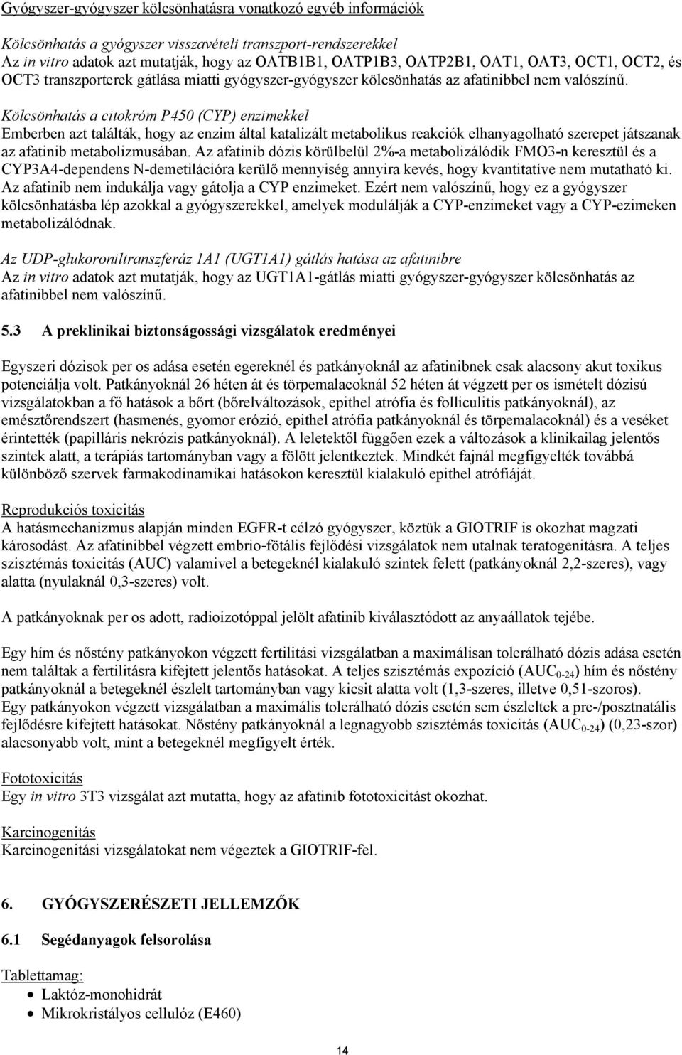 Kölcsönhatás a citokróm P450 (CYP) enzimekkel Emberben azt találták, hogy az enzim által katalizált metabolikus reakciók elhanyagolható szerepet játszanak az afatinib metabolizmusában.