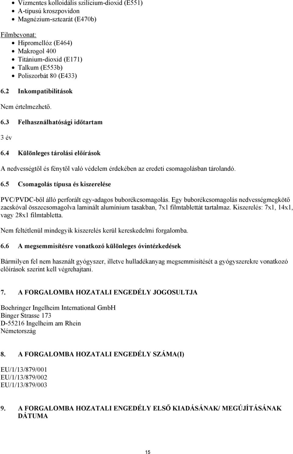Egy buborékcsomagolás nedvességmegkötő zacskóval összecsomagolva laminált alumínium tasakban, 7x1 filmtablettát tartalmaz. Kiszerelés: 7x1, 14x1, vagy 28x1 filmtabletta.