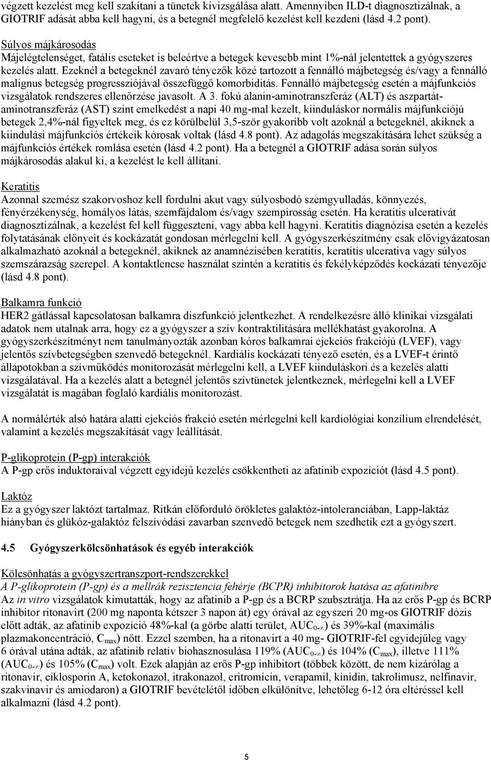 Ezeknél a betegeknél zavaró tényezők közé tartozott a fennálló májbetegség és/vagy a fennálló malignus betegség progressziójával összefüggő komorbiditás.