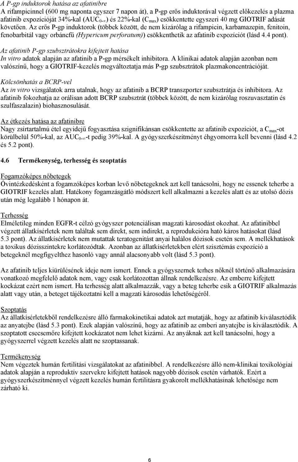 Az erős P-gp induktorok (többek között, de nem kizárólag a rifampicin, karbamazepin, fenitoin, fenobarbitál vagy orbáncfű (Hypericum perforatum)) csökkenthetik az afatinib expozíciót (lásd 4.4 pont).