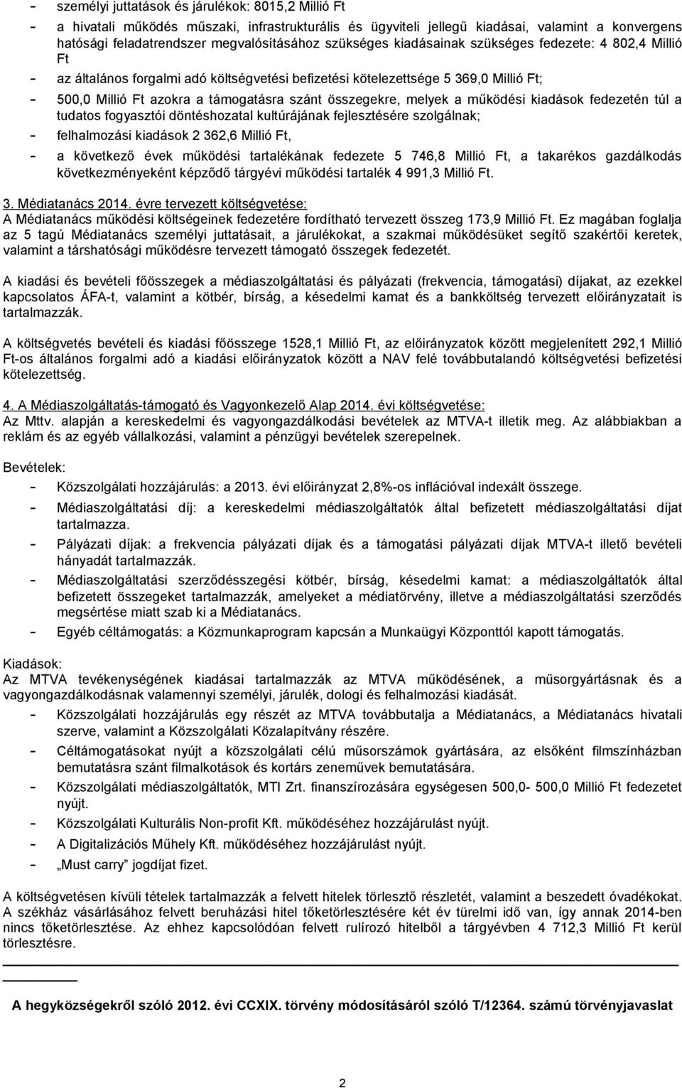 összegekre, melyek a működési kiadások fedezetén túl a tudatos fogyasztói döntéshozatal kultúrájának fejlesztésére szolgálnak; - felhalmozási kiadások 2 362,6 Millió Ft, - a következő évek működési