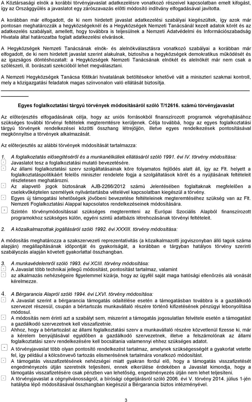 A korábban már elfogadott, de ki nem hirdetett javaslat adatkezelési szabályai kiegészültek, így azok már pontosan meghatározzák a hegyközségeknél és a Hegyközségek Nemzeti Tanácsánál kezelt adatok