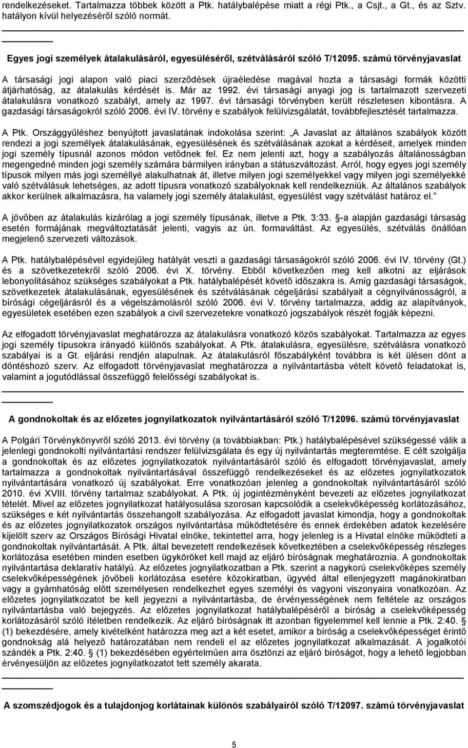 számú törvényjavaslat A társasági jogi alapon való piaci szerződések újraéledése magával hozta a társasági formák közötti átjárhatóság, az átalakulás kérdését is. Már az 1992.