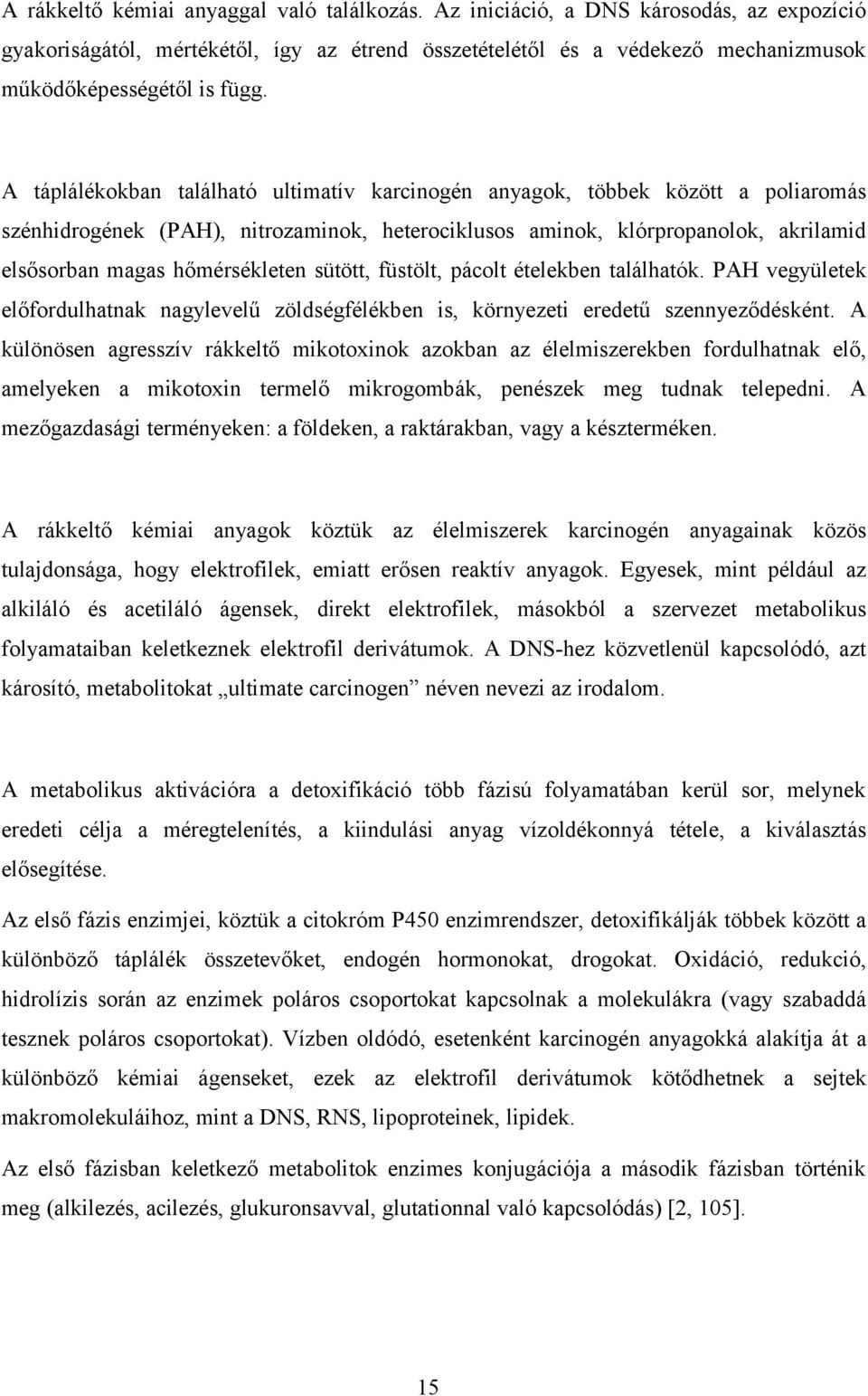 sütött, füstölt, pácolt ételekben találhatók. PAH vegyületek előfordulhatnak nagylevelű zöldségfélékben is, környezeti eredetű szennyeződésként.