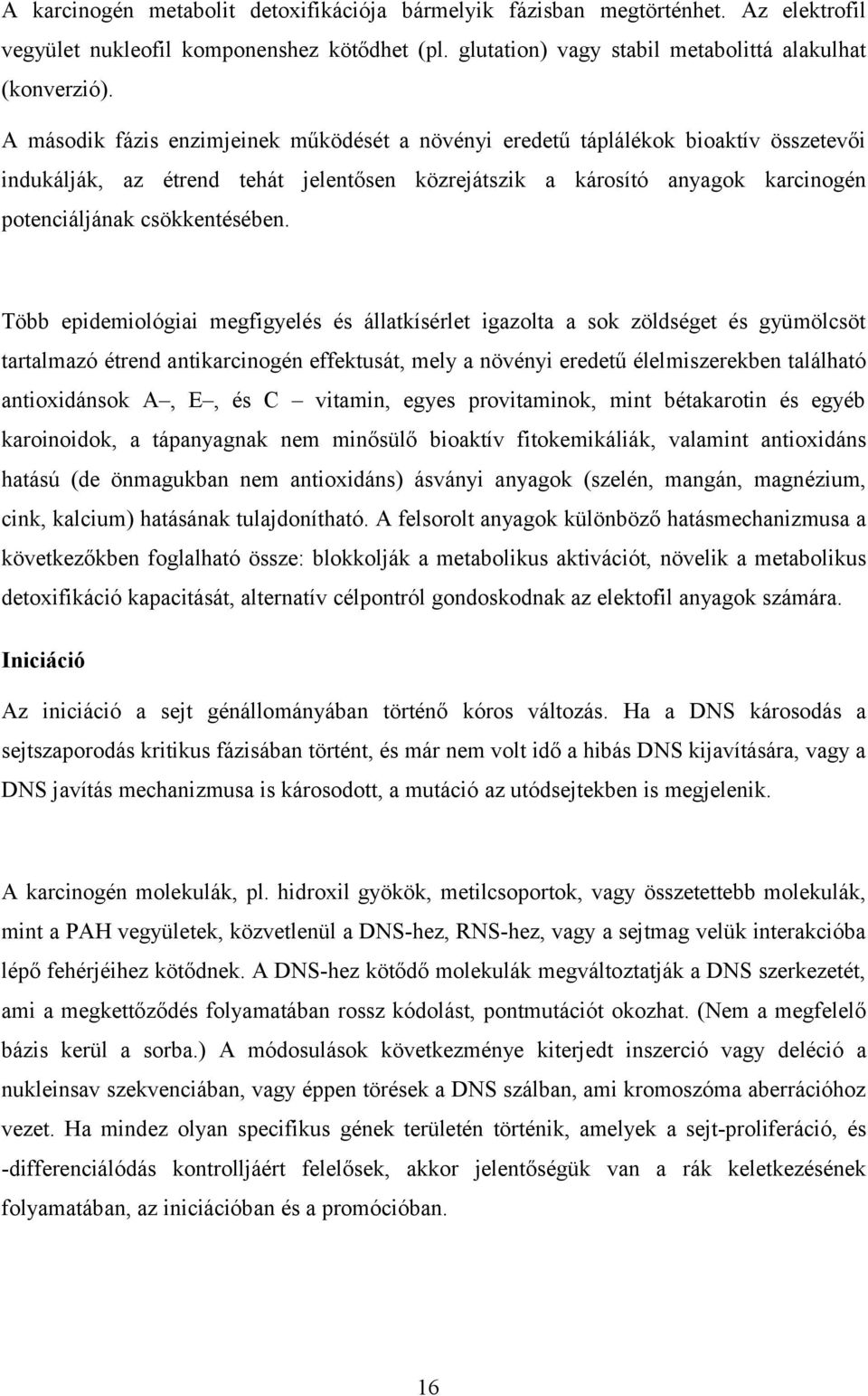 Több epidemiológiai megfigyelés és állatkísérlet igazolta a sok zöldséget és gyümölcsöt tartalmazó étrend antikarcinogén effektusát, mely a növényi eredetű élelmiszerekben található antioxidánsok A,