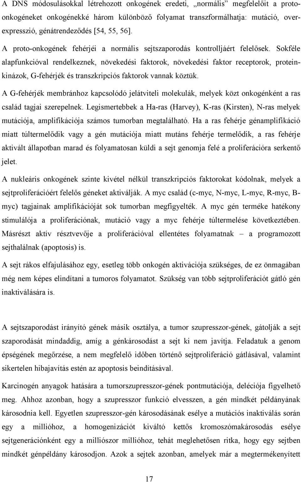 Sokféle alapfunkcióval rendelkeznek, növekedési faktorok, növekedési faktor receptorok, proteinkinázok, G-fehérjék és transzkripciós faktorok vannak köztük.