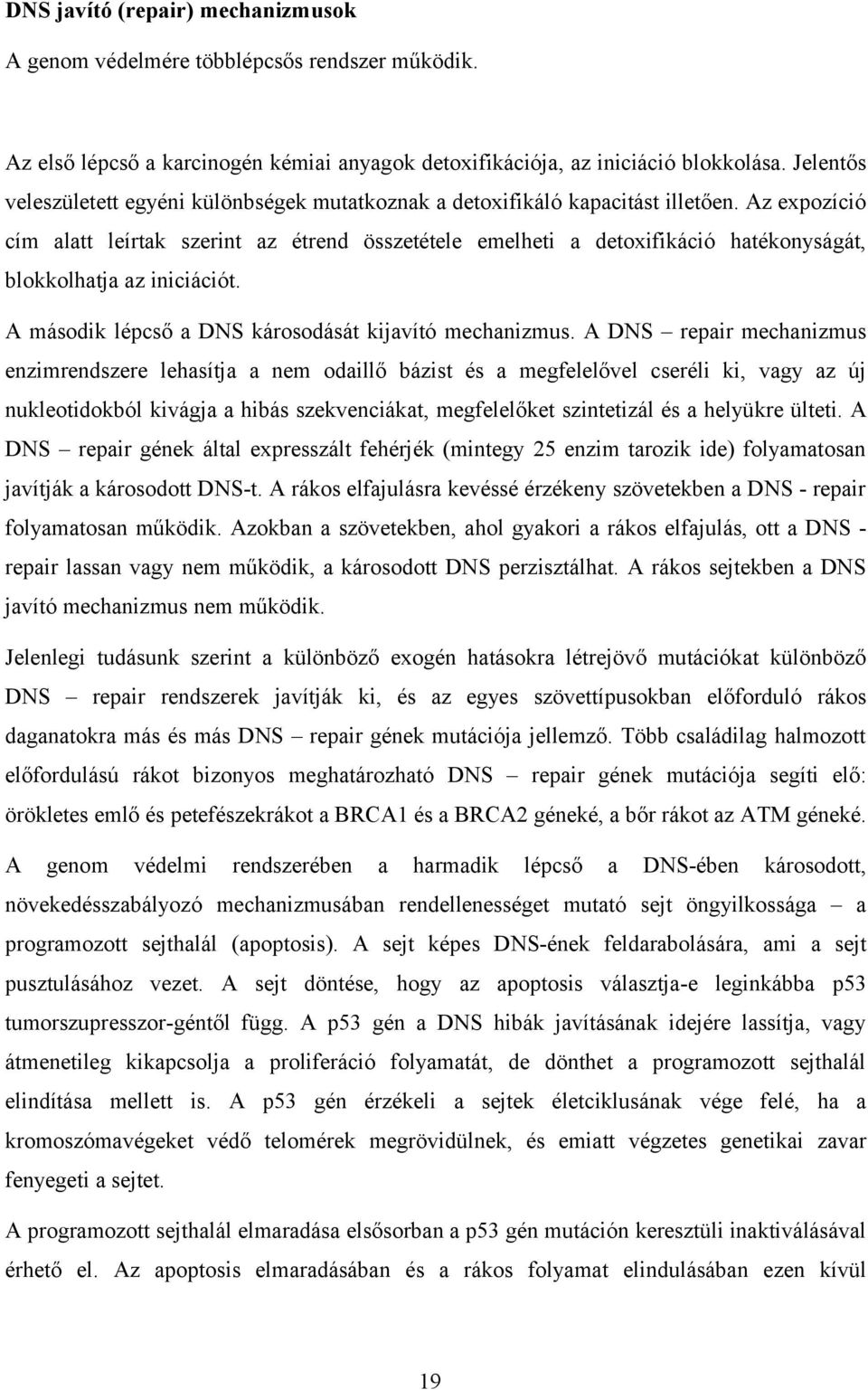 Az expozíció cím alatt leírtak szerint az étrend összetétele emelheti a detoxifikáció hatékonyságát, blokkolhatja az iniciációt. A második lépcső a DNS károsodását kijavító mechanizmus.