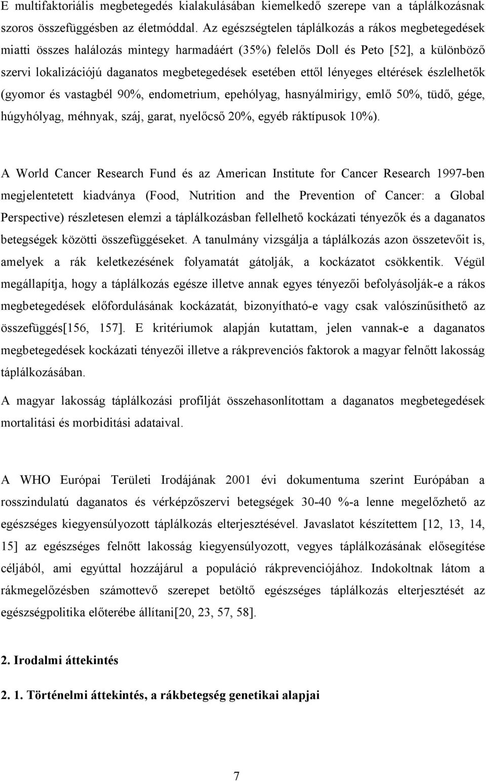 ettől lényeges eltérések észlelhetők (gyomor és vastagbél 90%, endometrium, epehólyag, hasnyálmirigy, emlő 50%, tüdő, gége, húgyhólyag, méhnyak, száj, garat, nyelőcső 20%, egyéb ráktípusok 10%).