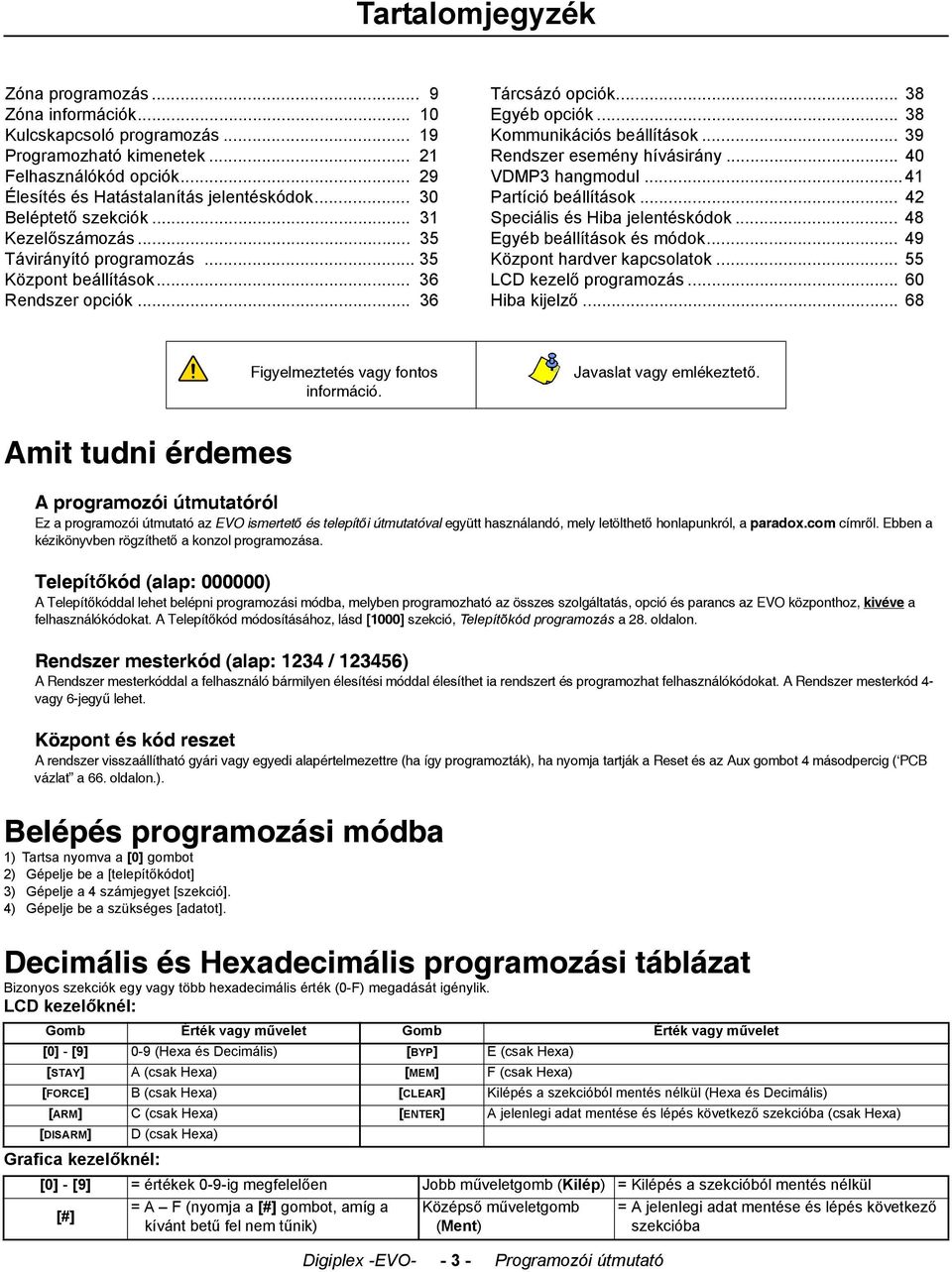 .. 39 Rendszer esemény hívásirány... 40 VDMP3 hangmodul... 41 Partíció beállítások... 42 Speciális és Hiba jelentéskódok... 48 Egyéb beállítások és módok... 49 Központ hardver kapcsolatok.