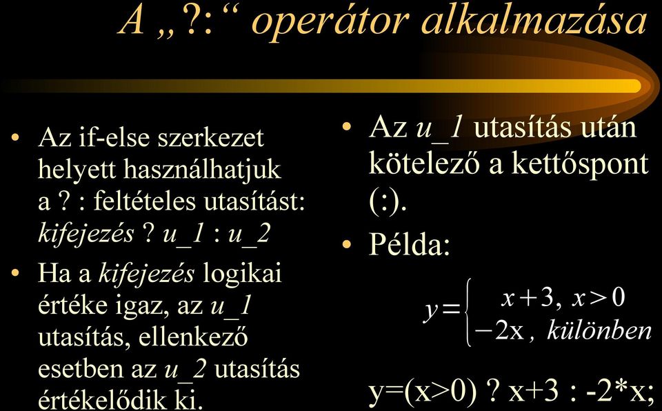 u_1 : u_2 Ha a kifejezés logikai értéke igaz, az u_1 utasítás, ellenkező