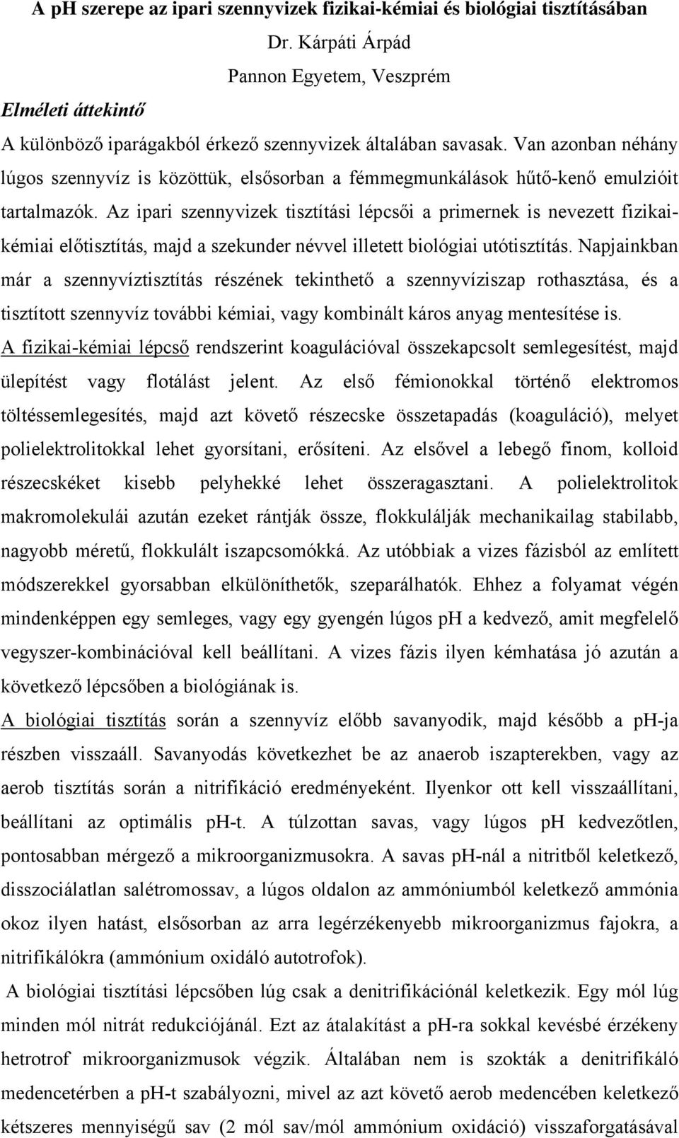 Az ipari szennyvizek tisztítási lépcsői a primernek is nevezett fizikaikémiai előtisztítás, majd a szekunder névvel illetett biológiai utótisztítás.