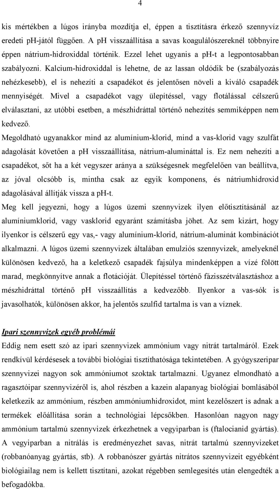 Kalcium-hidroxiddal is lehetne, de az lassan oldódik be (szabályozás nehézkesebb), el is nehezíti a csapadékot és jelentősen növeli a kiváló csapadék mennyiségét.