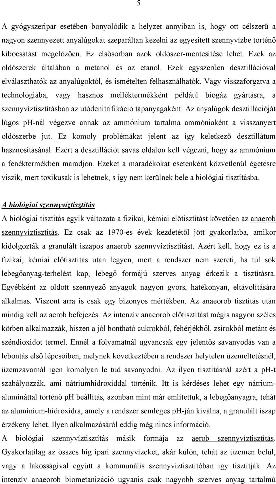 Vagy visszaforgatva a technológiába, vagy hasznos melléktermékként például biogáz gyártásra, a szennyvíztisztításban az utódenitrifikáció tápanyagaként.