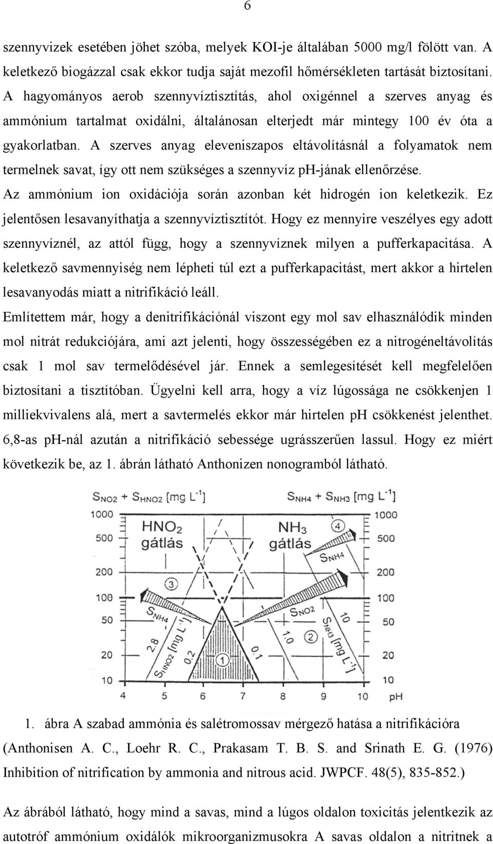 A szerves anyag eleveniszapos eltávolításnál a folyamatok nem termelnek savat, így ott nem szükséges a szennyvíz ph-jának ellenőrzése.