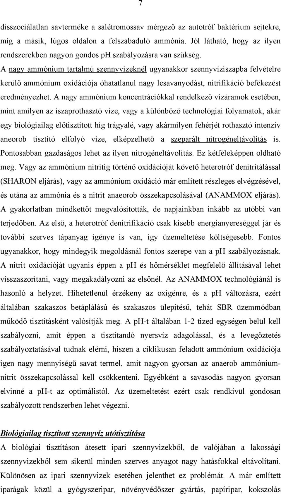 A nagy ammónium tartalmú szennyvizeknél ugyanakkor szennyvíziszapba felvételre kerülő ammónium oxidációja óhatatlanul nagy lesavanyodást, nitrifikáció befékezést eredményezhet.