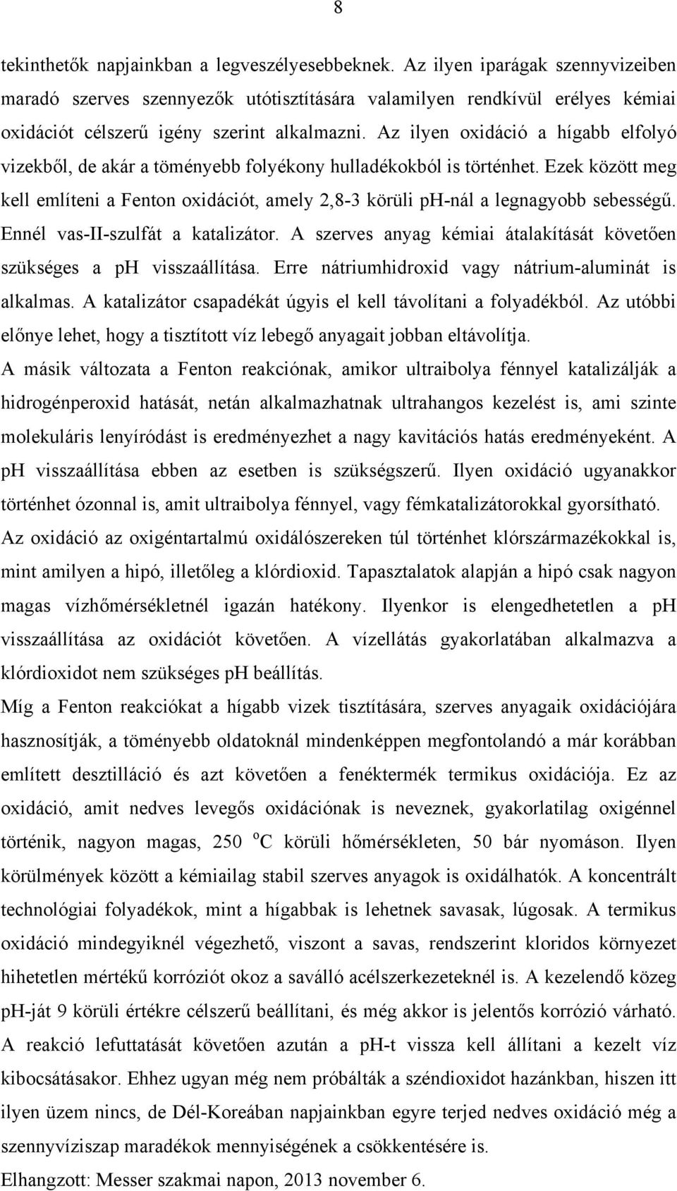 Az ilyen oxidáció a hígabb elfolyó vizekből, de akár a töményebb folyékony hulladékokból is történhet.