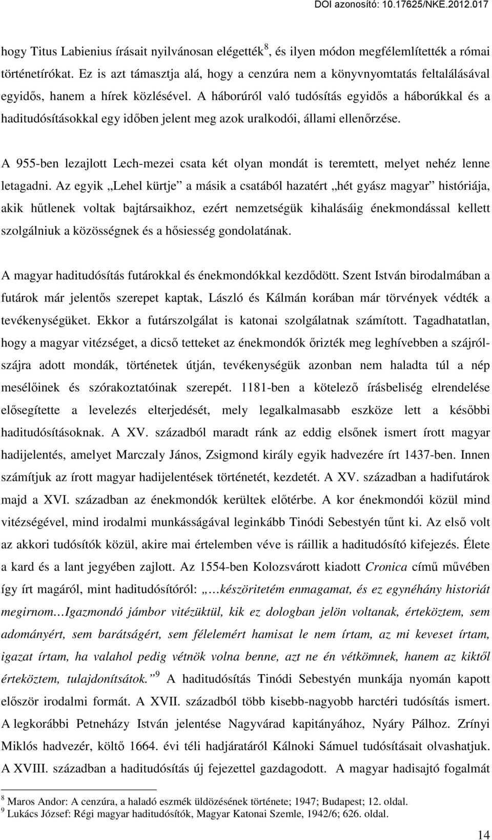 A háborúról való tudósítás egyidős a háborúkkal és a haditudósításokkal egy időben jelent meg azok uralkodói, állami ellenőrzése.