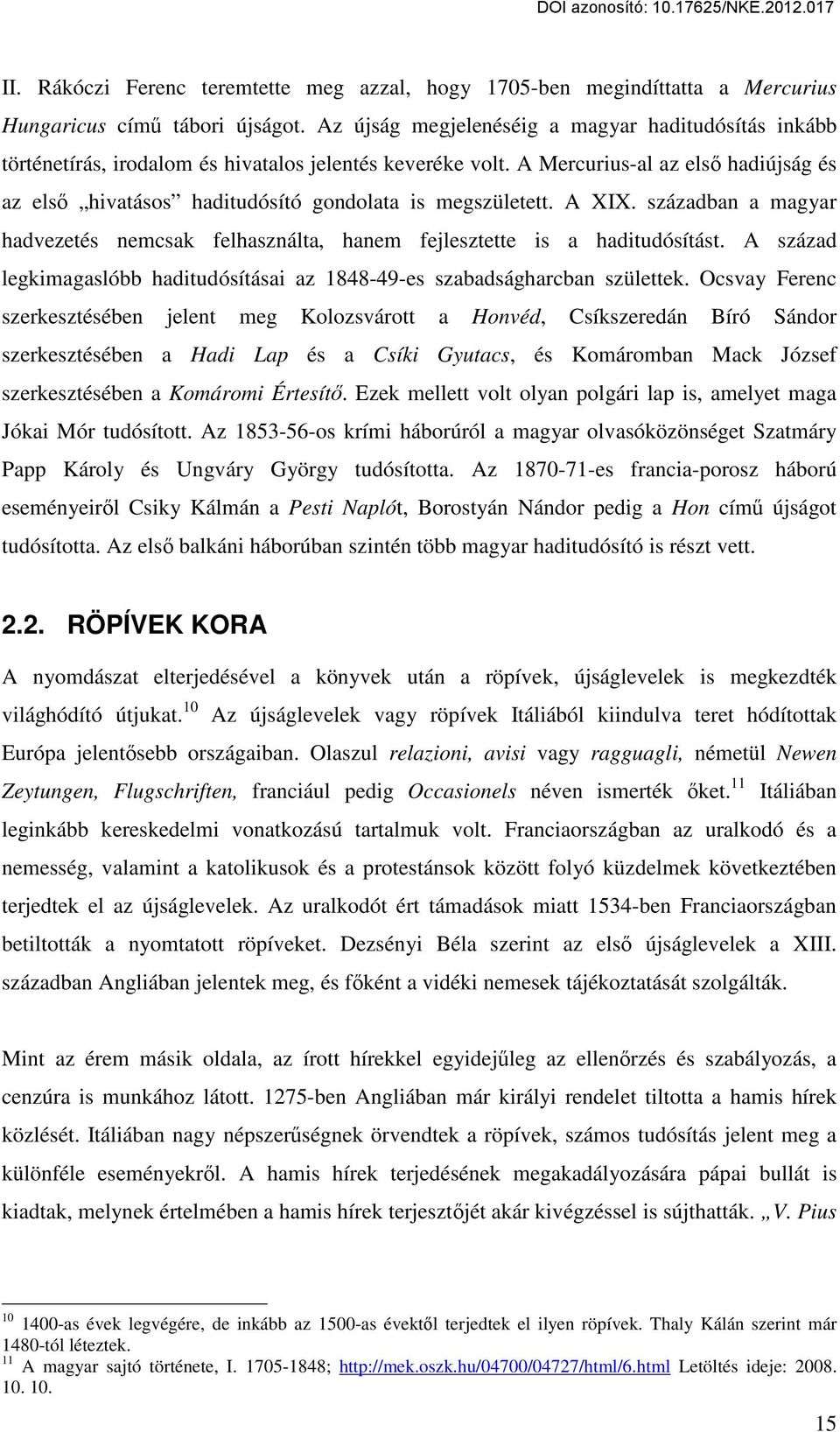 A Mercurius-al az első hadiújság és az első hivatásos haditudósító gondolata is megszületett. A XIX. században a magyar hadvezetés nemcsak felhasználta, hanem fejlesztette is a haditudósítást.