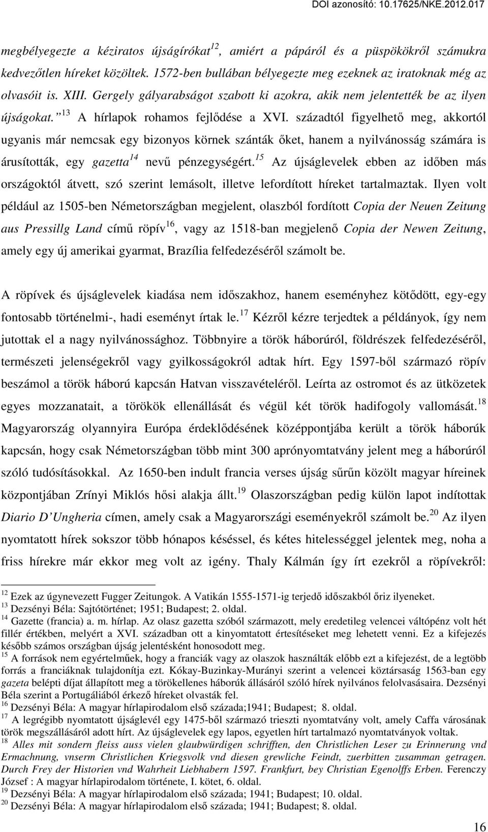 századtól figyelhető meg, akkortól ugyanis már nemcsak egy bizonyos körnek szánták őket, hanem a nyilvánosság számára is árusították, egy gazetta 14 nevű pénzegységért.