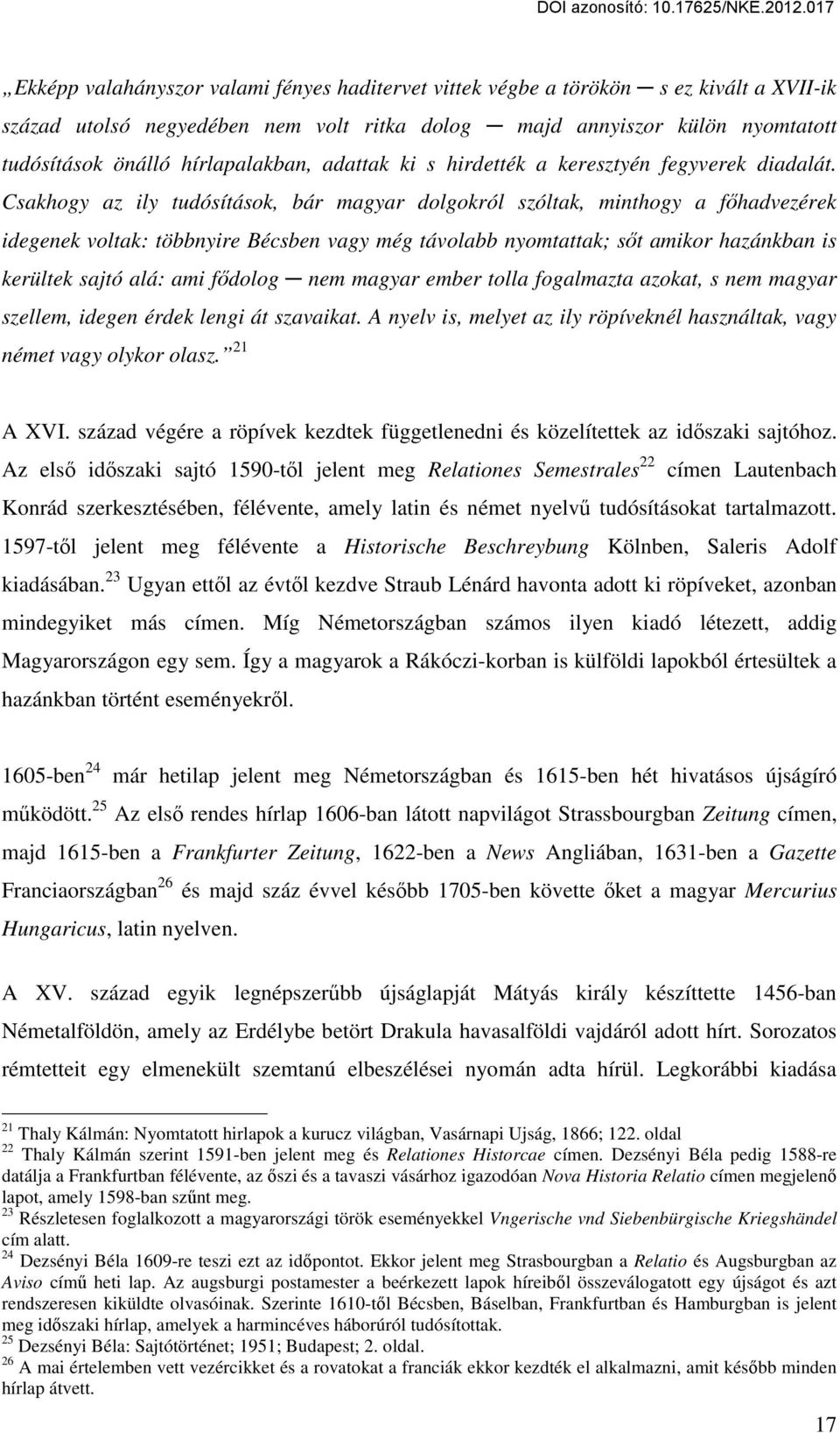 Csakhogy az ily tudósítások, bár magyar dolgokról szóltak, minthogy a főhadvezérek idegenek voltak: többnyire Bécsben vagy még távolabb nyomtattak; sőt amikor hazánkban is kerültek sajtó alá: ami