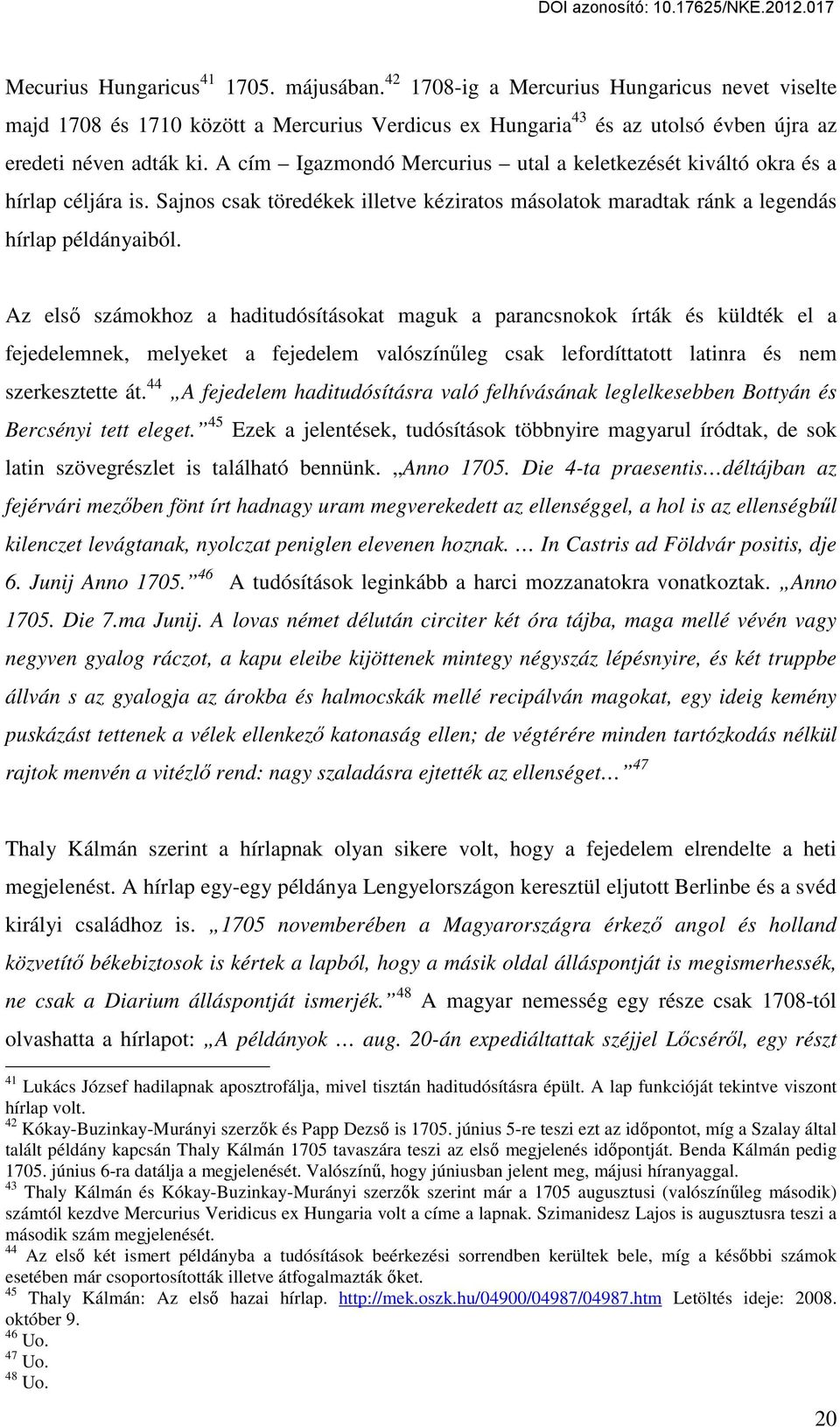 Az első számokhoz a haditudósításokat maguk a parancsnokok írták és küldték el a fejedelemnek, melyeket a fejedelem valószínűleg csak lefordíttatott latinra és nem szerkesztette át.