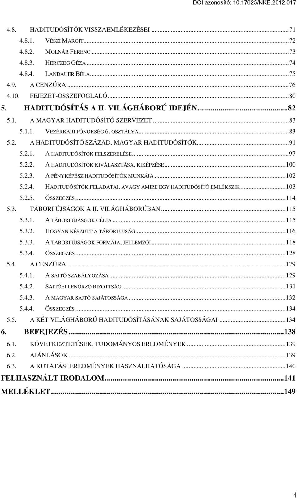 ..97 5.2.2. A HADITUDÓSÍTÓK KIVÁLASZTÁSA, KIKÉPZÉSE...100 5.2.3. A FÉNYKÉPÉSZ HADITUDÓSÍTÓK MUNKÁJA...102 5.2.4. HADITUDÓSÍTÓK FELADATAI, AVAGY AMIRE EGY HADITUDÓSÍTÓ EMLÉKSZIK...103 5.2.5. ÖSSZEGZÉS.