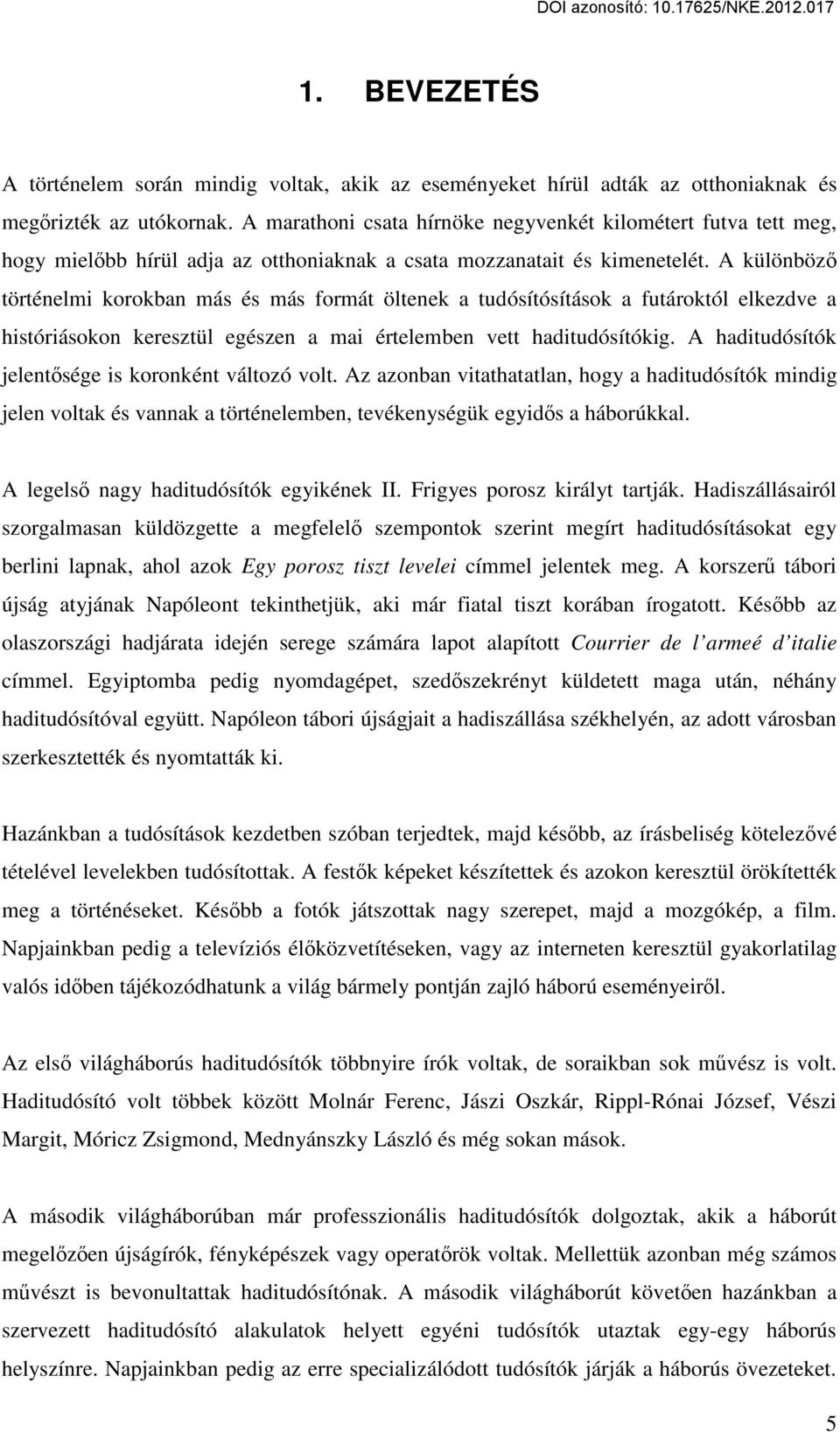 A különböző történelmi korokban más és más formát öltenek a tudósítósítások a futároktól elkezdve a históriásokon keresztül egészen a mai értelemben vett haditudósítókig.