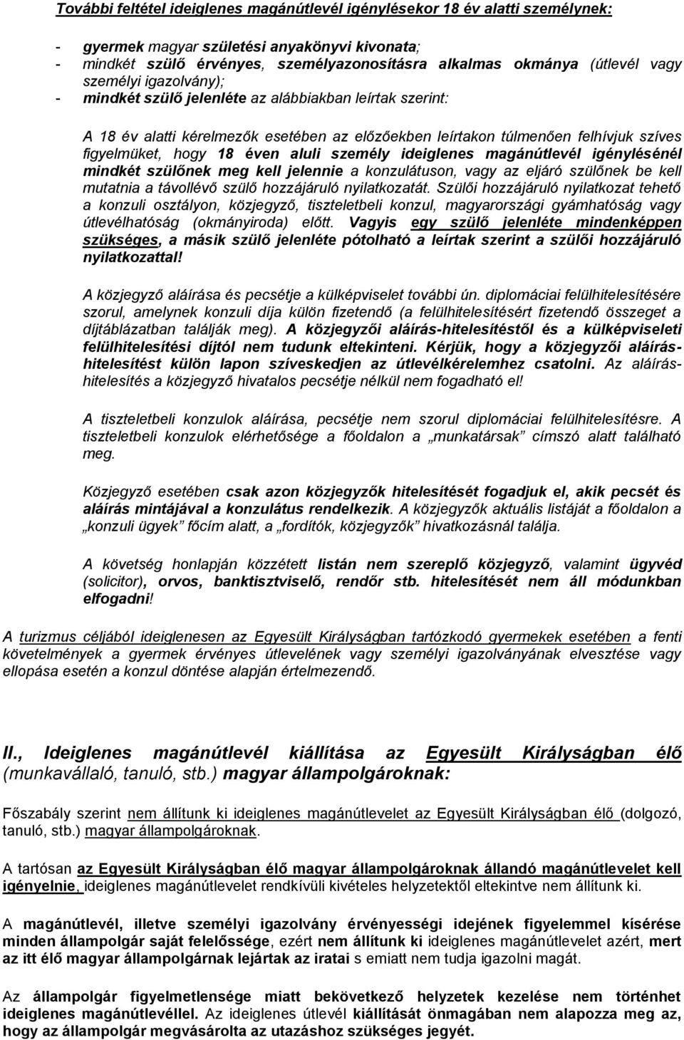 aluli személy ideiglenes magánútlevél igénylésénél mindkét szülőnek meg kell jelennie a konzulátuson, vagy az eljáró szülőnek be kell mutatnia a távollévő szülő hozzájáruló nyilatkozatát.