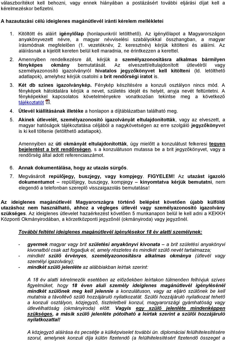 vezetéknév, 2. keresztnév) kérjük kitölteni és aláírni. Az aláírásnak a kijelölt kereten belül kell maradnia, ne érintkezzen a kerettel. 2. Amennyiben rendelkezésre áll, kérjük a személyazonosításra alkalmas bármilyen fényképes okmány bemutatását.