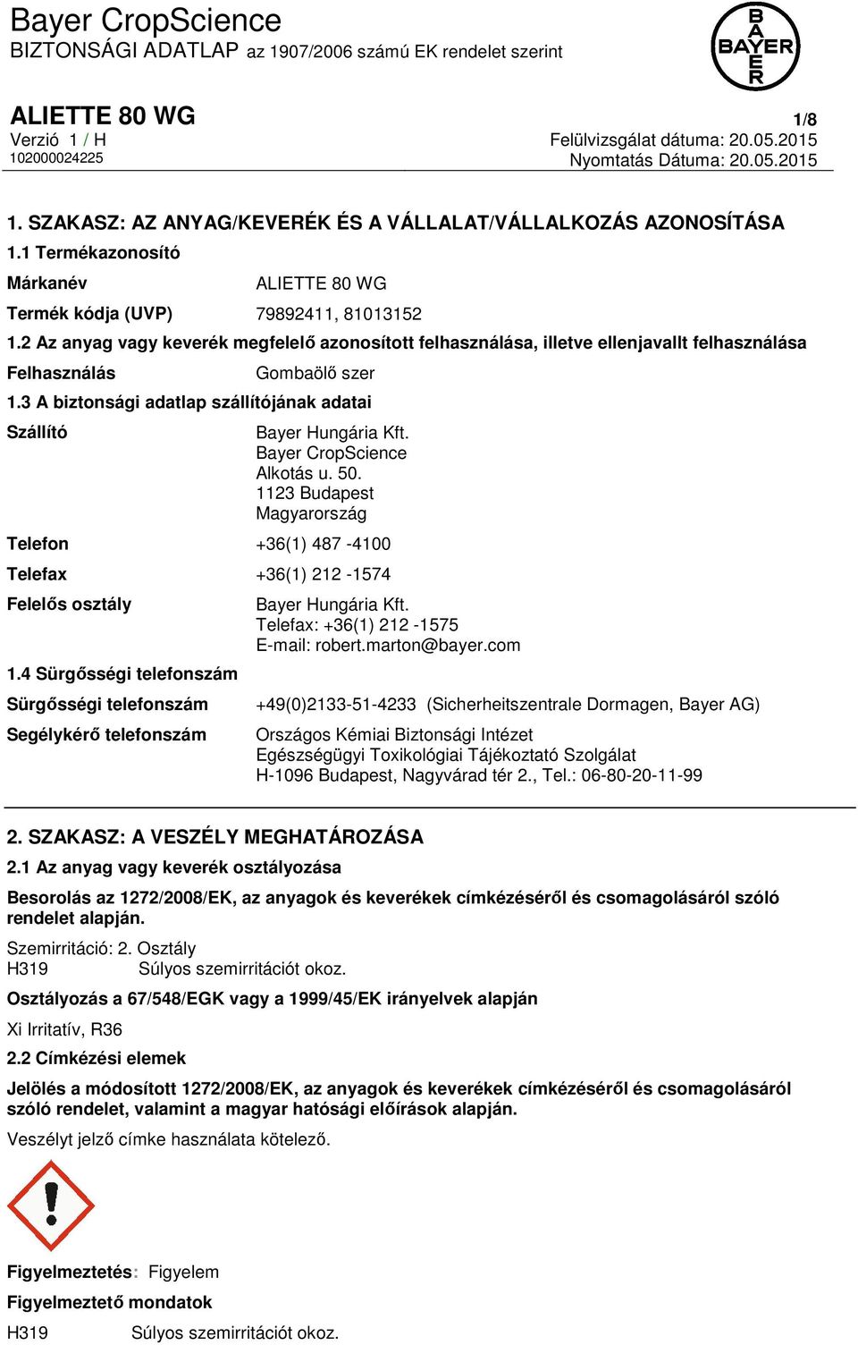 Bayer CropScience Alkotás u. 50. 1123 Budapest Magyarország Telefon +36(1) 487-4100 Telefax +36(1) 212-1574 Felelős osztály 1.