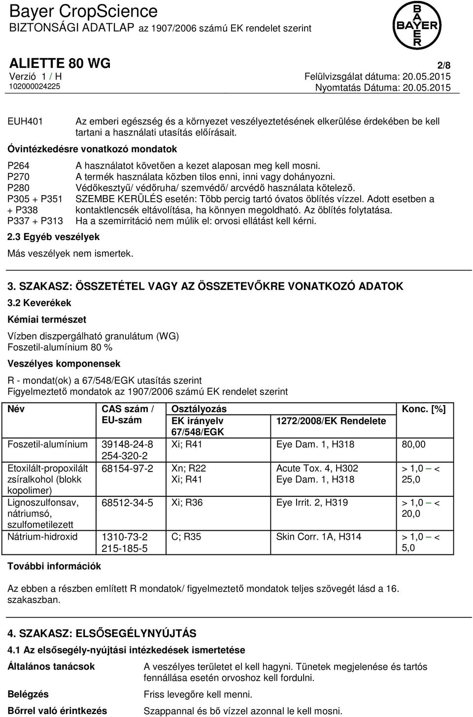 A termék használata közben tilos enni, inni vagy dohányozni. Védőkesztyű/ védőruha/ szemvédő/ arcvédő használata kötelező. SZEMBE KERÜLÉS esetén: Több percig tartó óvatos öblítés vízzel.