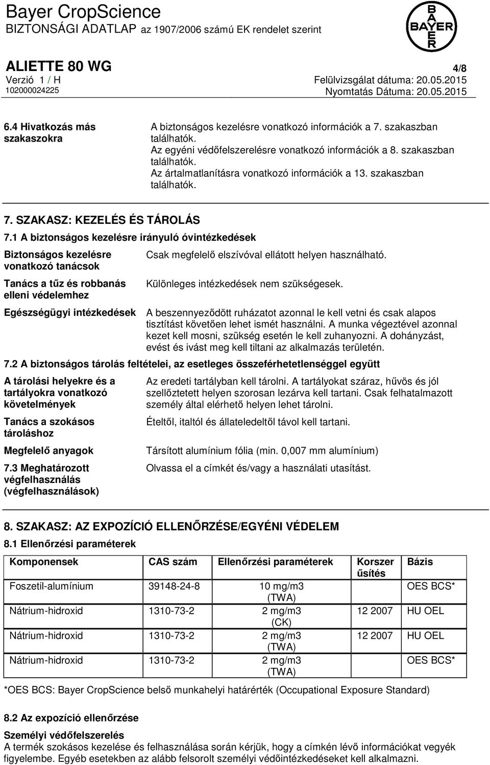 1 A biztonságos kezelésre irányuló óvintézkedések Biztonságos kezelésre vonatkozó tanácsok Tanács a tűz és robbanás elleni védelemhez Csak megfelelő elszívóval ellátott helyen használható.