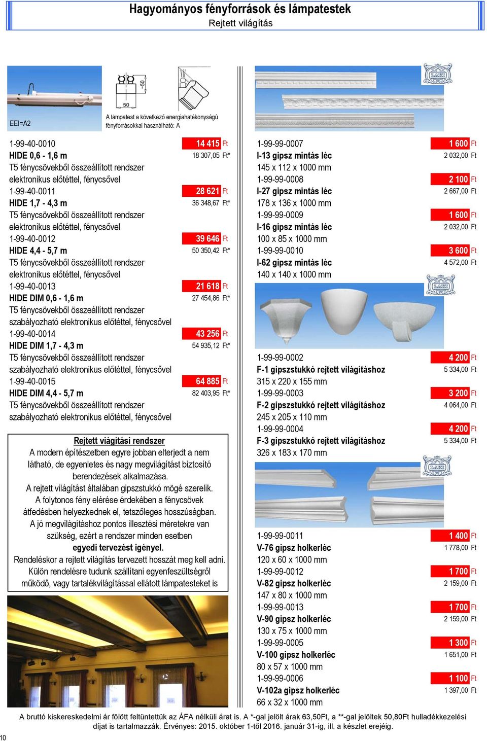 Ft* 178 x 136 x 1000 mm T5 fénycsövekből összeállított rendszer 1-99-99-0009 1 600 Ft elektronikus előtéttel, fénycsővel I-16 gipsz mintás léc 2 032,00 Ft 1-99-40-0012 39 646 Ft 100 x 85 x 1000 mm
