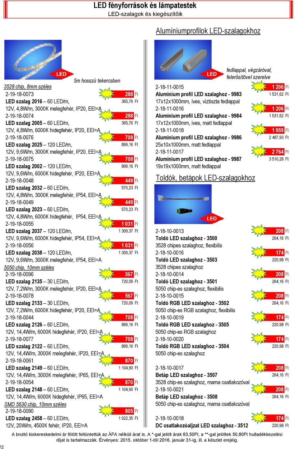 2-18-11-0016 1 206 Ft 2-19-18-0074 288 Ft Alumínium profil LED szalaghoz - 9984 1 531,62 Ft LED szalag 2005 60 LED/m, 365,76 Ft 17x12x1000mm, íves, matt fedlappal 12V, 4,8W/m, 6000K hidegfehér, IP20,