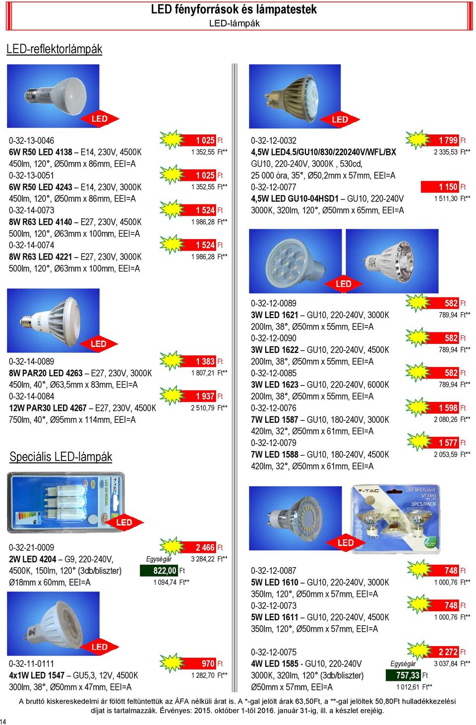 352,55 Ft** 0-32-12-0077 1 150 Ft 450lm, 120, Ø50mm x 86mm, EEI=A 4,5W LED GU10-04HSD1 GU10, 220-240V 1 511,30 Ft** 0-32-14-0073 1 524 Ft 3000K, 320lm, 120, Ø50mm x 65mm, EEI=A 8W R63 LED 4140 E27,