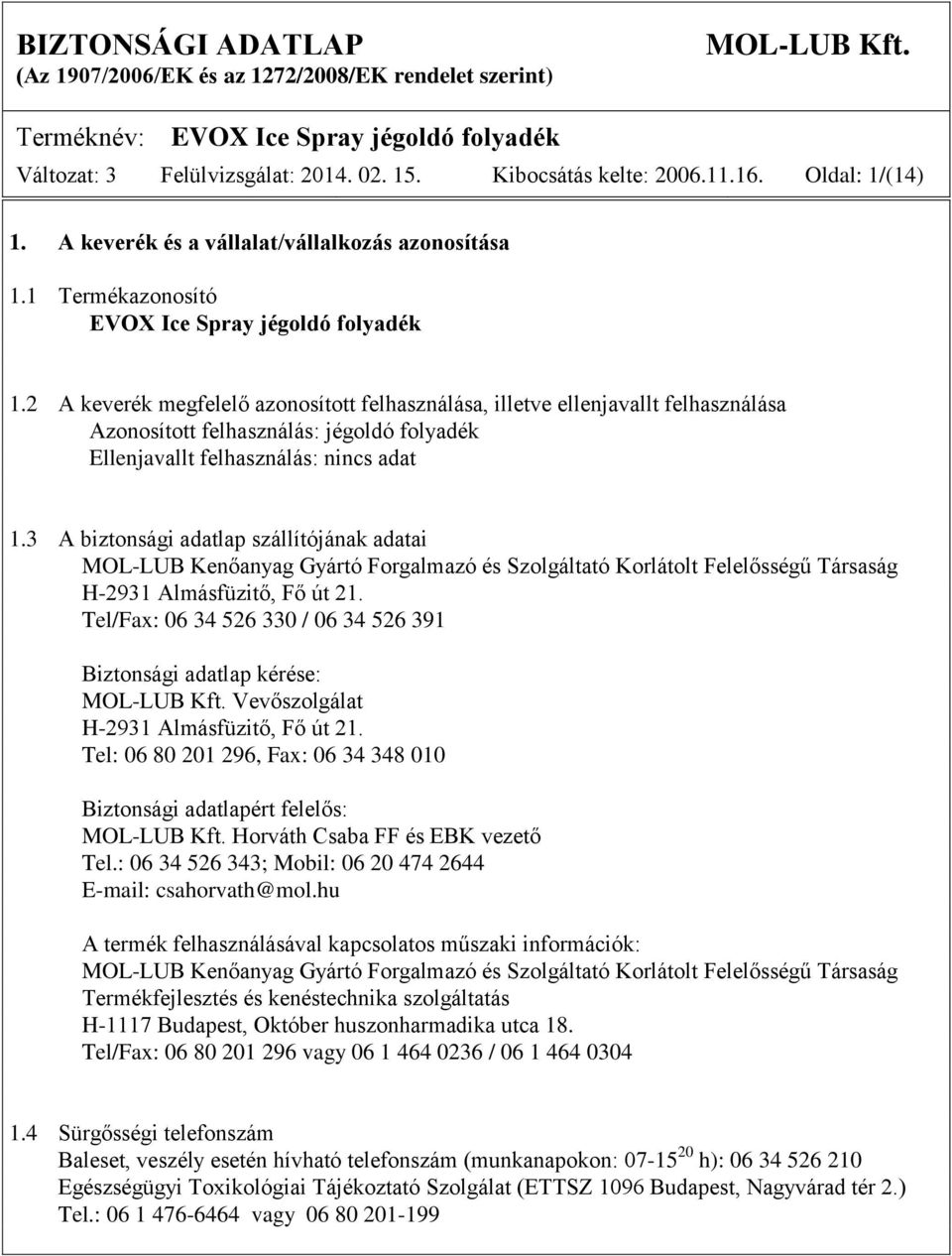 3 A biztonsági adatlap szállítójának adatai MOL-LUB Kenőanyag Gyártó Forgalmazó és Szolgáltató Korlátolt Felelősségű Társaság H-2931 Almásfüzitő, Fő út 21.